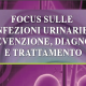 Focus sulle infezioni urinarie: prevenzione, diagnosi e trattamento