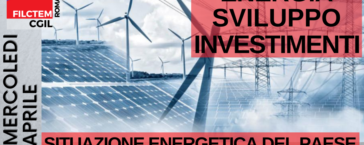 locandina dell'eventoFilctem - Cgil Roma e Lazio "Energia, Sviluppo, Investimenti. Situazione energetica del paese costi di sistema insostenibili" 6 aprile 2022