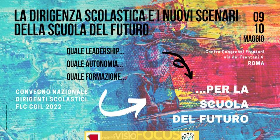 Flc Cgil Convengo Nazionale Dirigenti Scolatici: "La dirigenza scolastica e i nuovi scenari della scuola del futuro" 9/10 maggio 2022